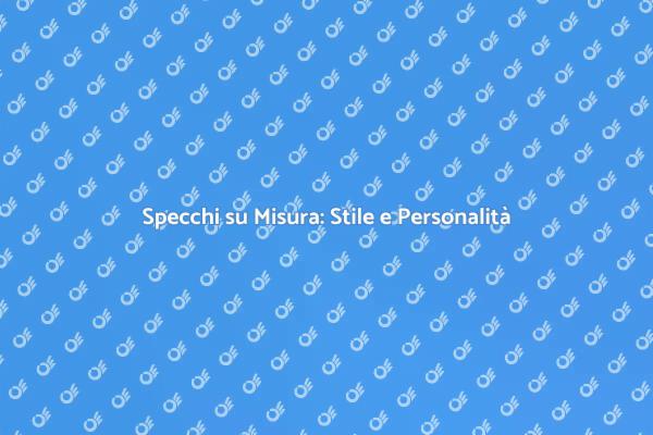 Specchi Unici per Ambienti Unici