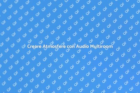 Sistema Audio Multiroom: Atmosfere Uniche