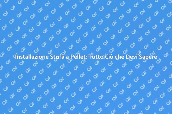 Stufa a Pellet: Installazione e Vantaggi