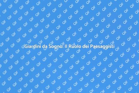 Paesaggisti: Trasforma il Tuo Giardino