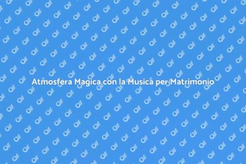Musica per Matrimonio: Atmosfera Perfetta
