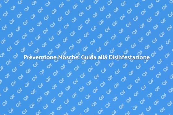 Liberati dalle Mosche con la Prevenzione