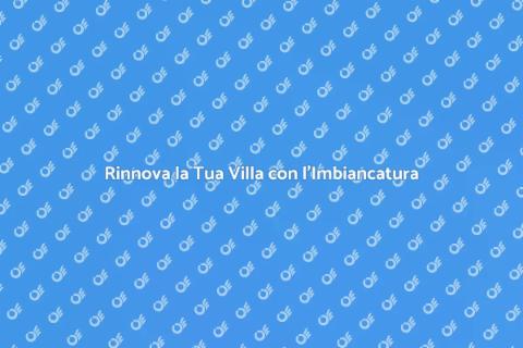 Imbiancare una Villa: Trasforma il Tuo Spazio