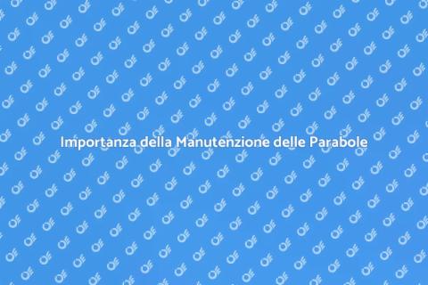 Manutenzione Parabole: Servizio Essenziale