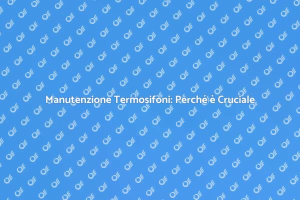 Pulizia Termosifoni: Importanza e Vantaggi