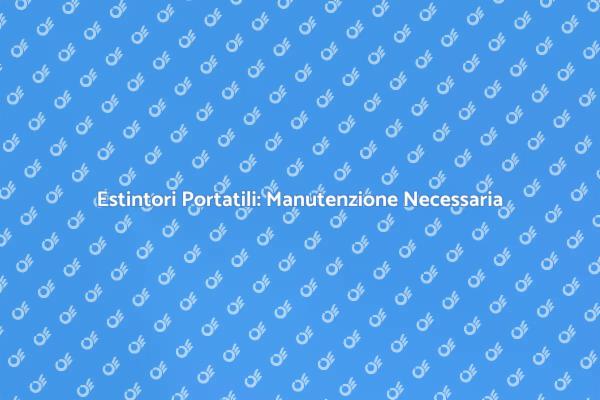 Manutenzione Estintori: Guida alla Sicurezza