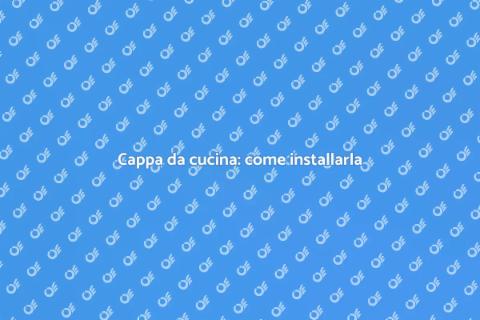 Installare una cappa in cucina