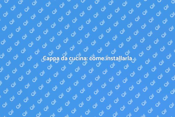 Installazione cappa: migliora la tua cucina