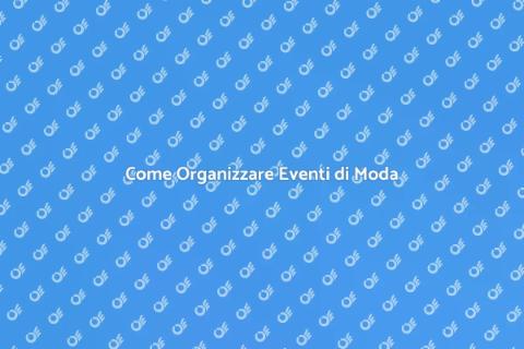 Eventi di Moda: Arte e Organizzazione