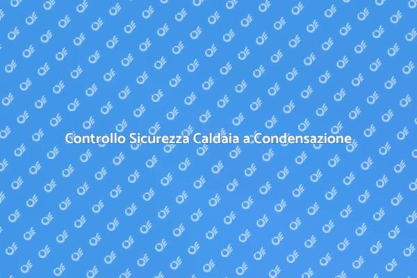 Sicurezza e Tenuta Impianti Caldaia