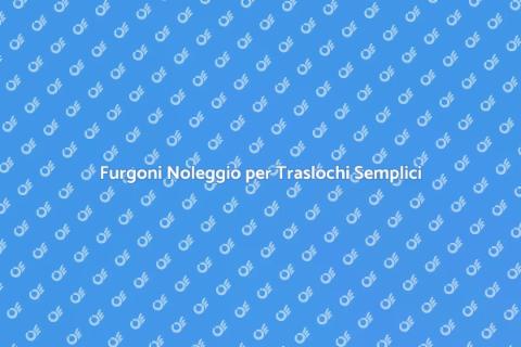 Noleggio Furgoni per Traslochi Facili