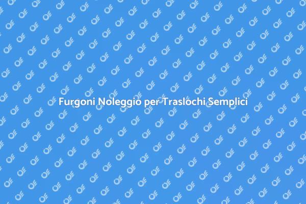 Noleggio Furgoni: Il Tuo Trasloco Facile