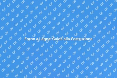 Costruire un Forno a Legna Esterni