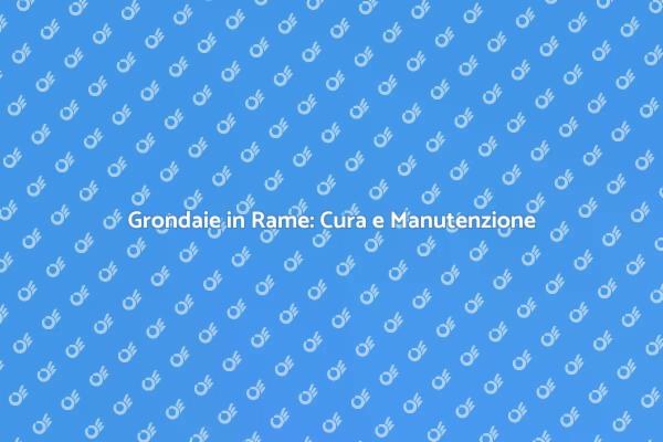 Manutenzione Grondaie: Un Passo Fondamentale