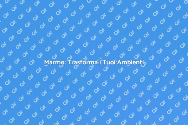Marmo: Eleganza e Raffinatezza a Casa