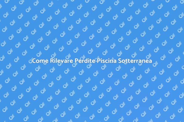 Rilevazione Perdite Piscina Sotterranea