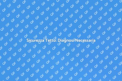 Diagnosi del Tetto: Sicurezza Casa