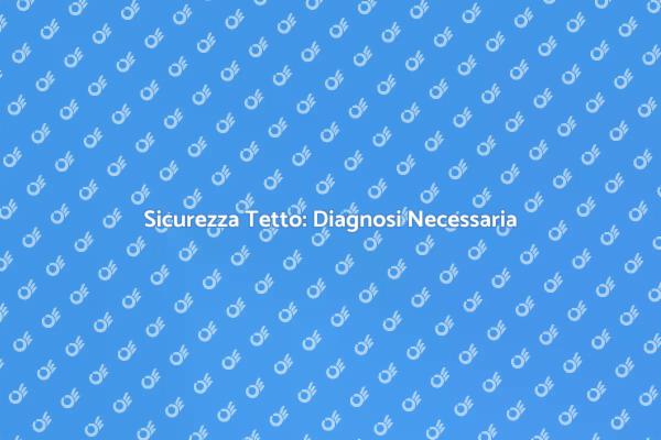 Diagnosi Tetto: Proteggi la Tua Casa