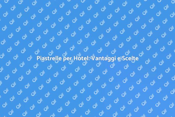 Piastrelle: Investi nel Tuo Hotel