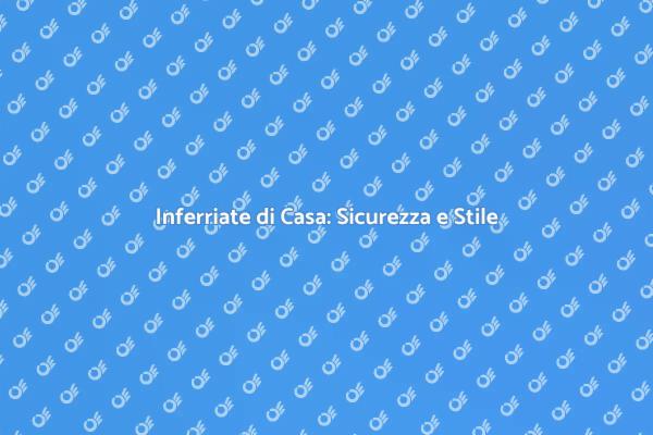 Rinnovare le Inferriate: Sicurezza e Design