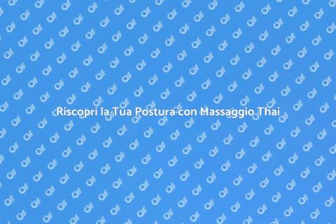 Massaggio Thailandese per la Postura