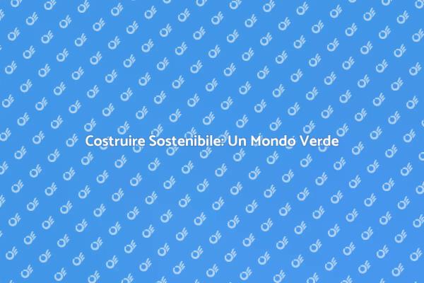 Edifici Eco-Friendly per il Futuro