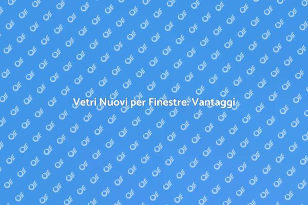 Ristruttura con Nuovi Vetri per Finestre