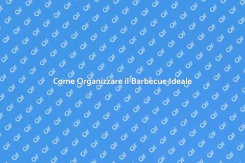 Organizzare un Barbecue Perfetto