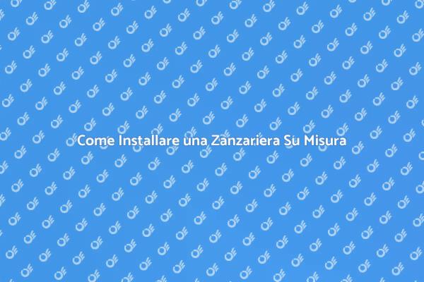 Installazione Zanzariera: Guida Pratica