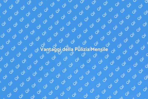 Pulizia Mensile: Una Necessità!