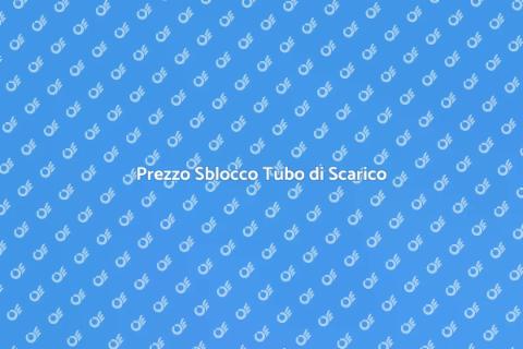 Costo Sblocco Tubo di Scarico