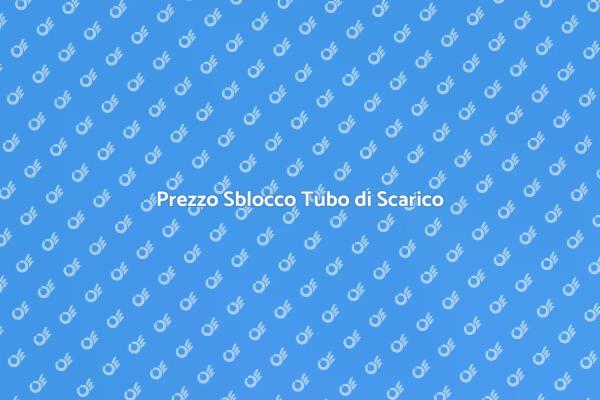 Sblocco Tubo di Scarico: Prezzi e Metodi