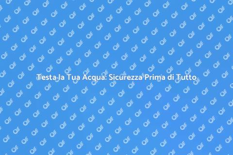 Kit Test Acqua Sicura: La Tua Salute