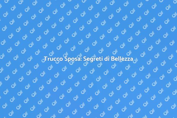 Trucco per Sposa: Un Vero Incanto