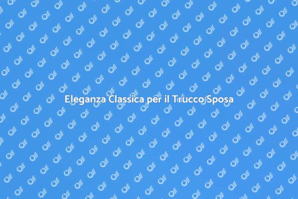 Trucco Sposa: Eleganza Classica