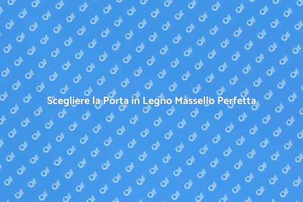 L'Importanza di una Porta in Legno Massello