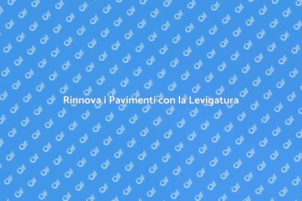 Levigatura Pavimenti: Rinnova la Casa