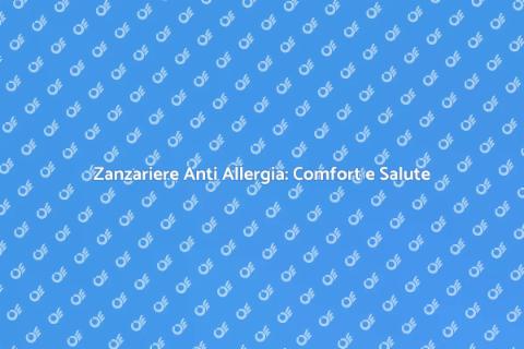 Zanzariere Anti Allergia: Proteggi Casa