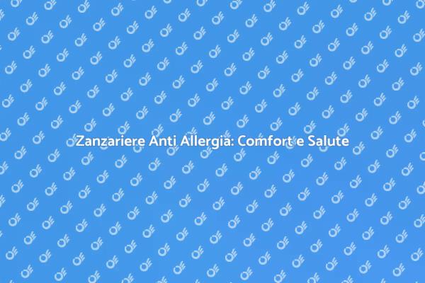 Proteggi la Tua Casa con Zanzariere Anti Allergia