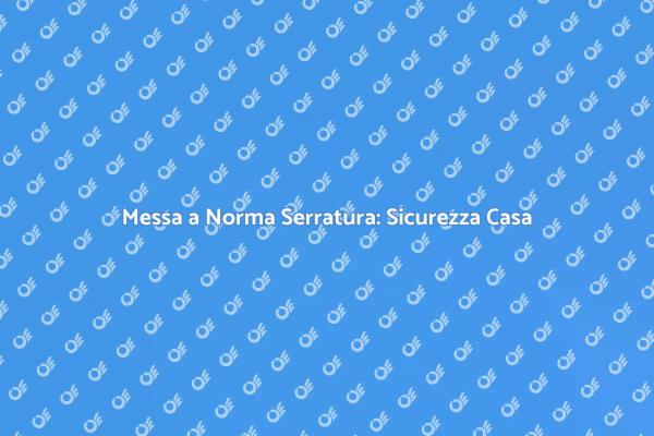 Serrature Sicure per la Tua Casa