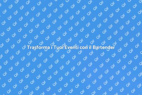 Servizio Bartender per Eventi Unici