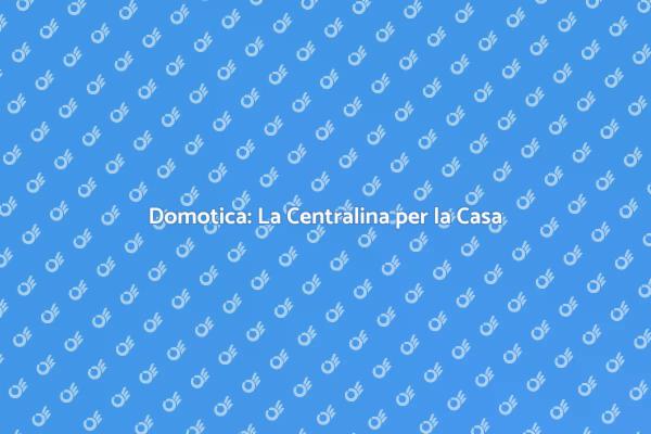 Rivoluziona la Tua Casa con la Domotica