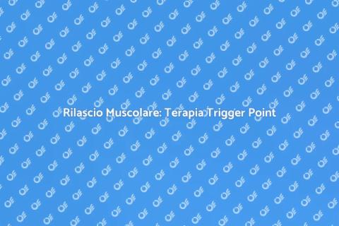 Terapia Trigger Point: Benessere Muscolare