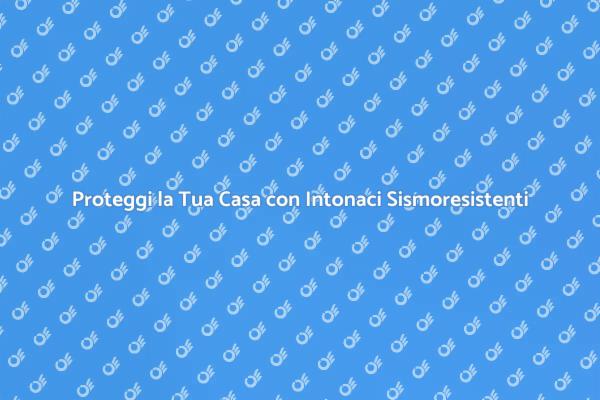 La Sicurezza della Tua Casa con Intonaci Sismoresistenti
