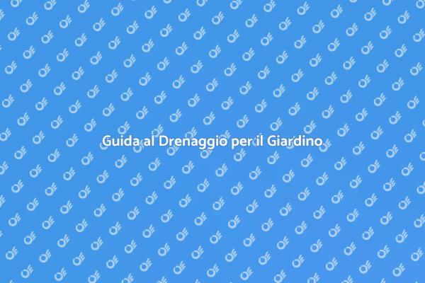 Drenaggio Efficace per il Tuo Giardino