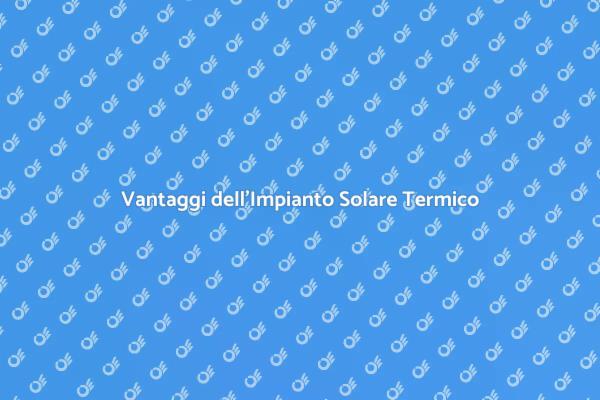 Perché Scegliere un Impianto Solare Termico