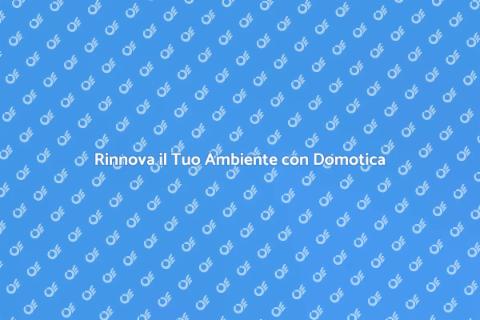 Domotica: Rinnova il Tuo Spazio