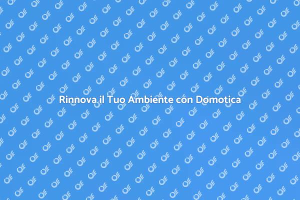 Domotica: Rivoluziona il Tuo Spazio