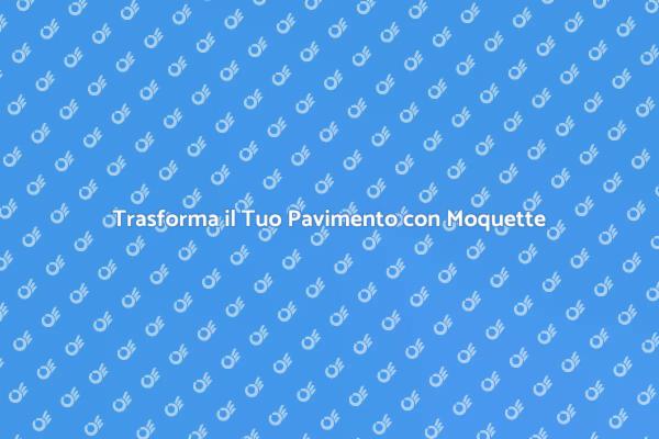 Moquette: Stile e Comfort per Ogni Ambiente