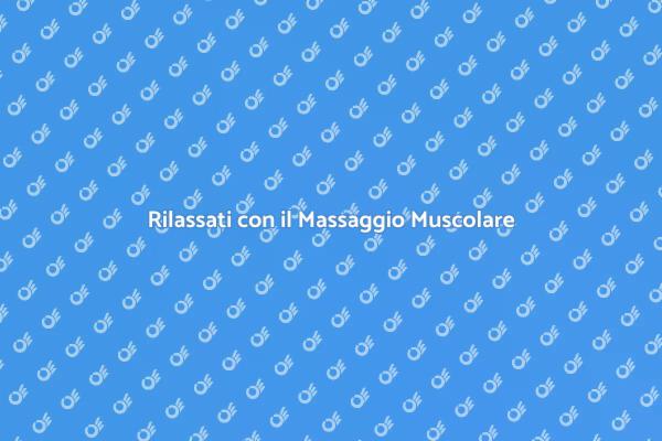 Rilassamento attraverso il Massaggio Muscolare